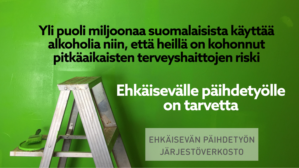 Kuvassa vihreä tausta ja tikapuut sekä teksti: yli puoli miljoonaa suomalaista käyttää alkoholia niin, että heillä on kohonnut pitkäaikaisten terveyshaittojen riski. Ehköisevälle päihdetyölle on tarvetta.